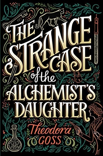 Theodora Goss: The Strange Case of the Alchemist's Daughter (Saga Press)