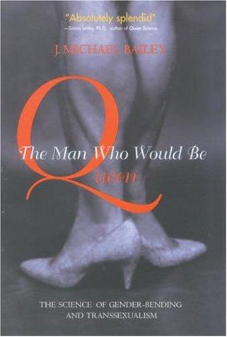 J. Michael Bailey: The Man Who Would Be Queen (Hardcover, 2003, Joseph Henry Press)