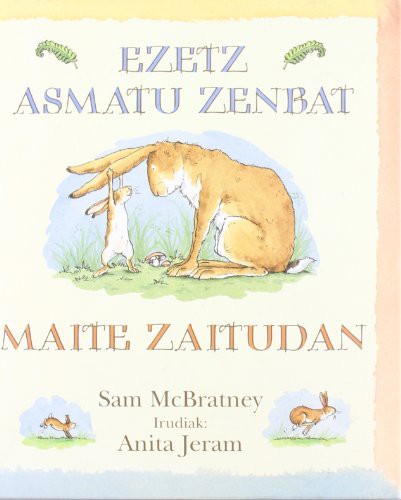 Sam McBratney, Anita Jeram, Josune Muñoz Skolastika, Josune Muñoz Skolastika, Josune Muñoz Skolastika, Josune Muñoz Skolastika: Ezetz asmatu zenbat maite zaitudan (Hardcover, 2007, Editorial Kókinos)