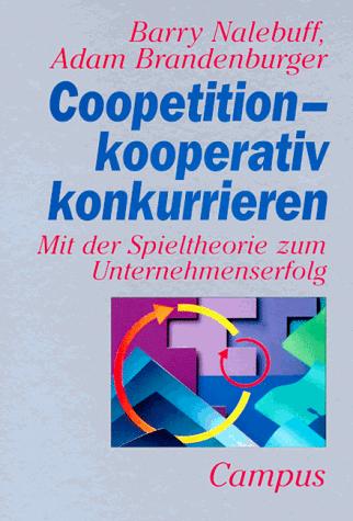 Barry J. Nalebuff, Adam M. Brandenburger: Coopetition, kooperativ konkurrieren. Mit der Spieltheorie zum Unternehmenserfolg. (Hardcover, 1996, Campus Fachbuch)