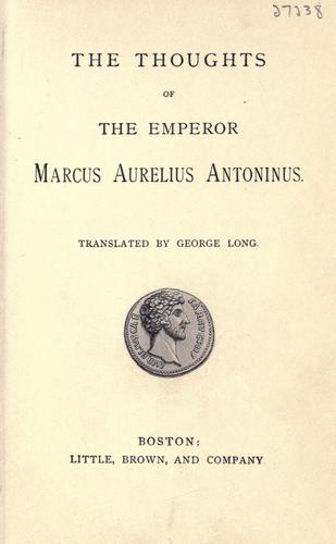 Marco Aurelio: The thoughts of the Emperor Marcus Aurelius Antoninus. (1900, Little, Brown)