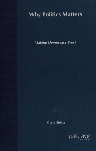 GERRY STOKER: WHY POLITICS MATTERS: MAKING DEMOCRACY WORK. (Undetermined language, 2006, PALGRAVE MACMILLAN, Palgrave Macmillan)