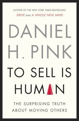 Daniel H. Pink: To Sell Is Human The Surprising Truth About Moving Others (2012, Riverhead Books)