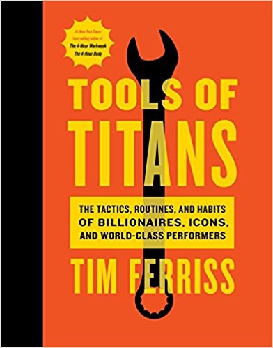 Timothy Ferriss: Tools of Titans: The Tactics, Routines, and Habits of Billionaires, Icons, and World-Class Performers (2016, Houghton Mifflin Harcourt)