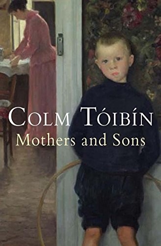 Colm Tóibín: Mothers and Sons (2001, Macmillan Publishers Ltd)