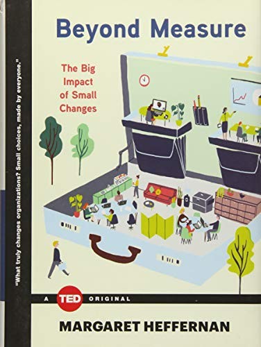 Margaret Heffernan: Beyond Measure: The Big Impact of Small Changes (TED Books) (Hardcover, 2015, Simon & Schuster/ TED)