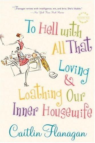 Caitlin Flanagan: To Hell with All That (Paperback, 2007, Back Bay Books)