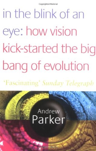 Andrew Parker: In the Blink of an Eye : How Vision Kick-Started the Big Bang of Evolution (2004, Gardners Books)