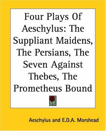 Aeschylus, E. D. A. Morshead: Four Plays Of Aeschylus (Paperback, 2004, Kessinger Publishing)