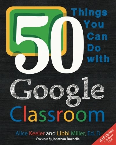 Alice Keeler, Libbi Miller: 50 Things You Can Do With Google Classroom (Paperback, 2016, Dave Burgess Consulting, Incorporated)