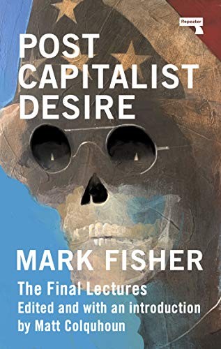 Mark Fisher, Matt Colquhoun: Postcapitalist Desire (Hardcover, 2021, Repeater)