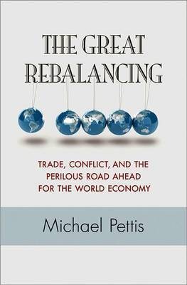 Michael Pettis: THE GREAT REBALANCING: TRADE, CONFLICT, AND THE PERILOUS ROAD AHEAD FOR THE WORLD ECONOMY (2013, PRINCETON UNIVERSITY PRESS)