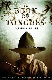 Gemma Files: A BOOK OF TONGUES (2010, CHIZINE)
