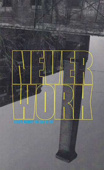 George Woodcock, Herman J. Schuurman, André Thirion, Tony Gibson, Raoul Vaneigem: Never Work (2022, Detritus Books)