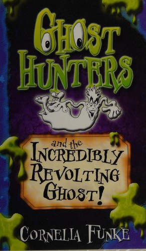 Cornelia Funke: Ghost hunters and the incredibly revolting ghost! (2007, Galaxy)