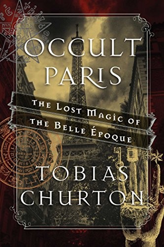 Tobias Churton: Occult Paris (2016, Inner Traditions)