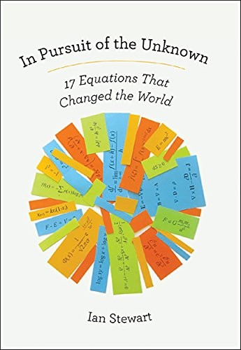 Ian Stewart: In Pursuit of the Unknown: 17 Equations That Changed the World (2012, Basic Books)