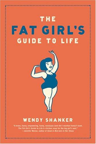 Wendy Shanker: The Fat Girl's Guide to Life (Paperback, 2005, Bloomsbury USA)