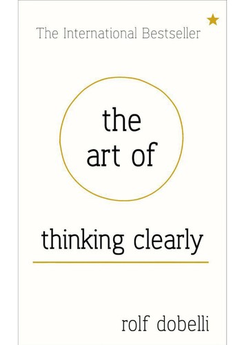 Rolf Dobelli: The art of thinking clearly (2013, Sceptre)