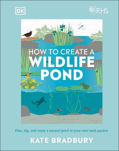 Kate Bradbury: RHS How to Create a Wildlife Pond (2021, Kindersley Ltd., Dorling)
