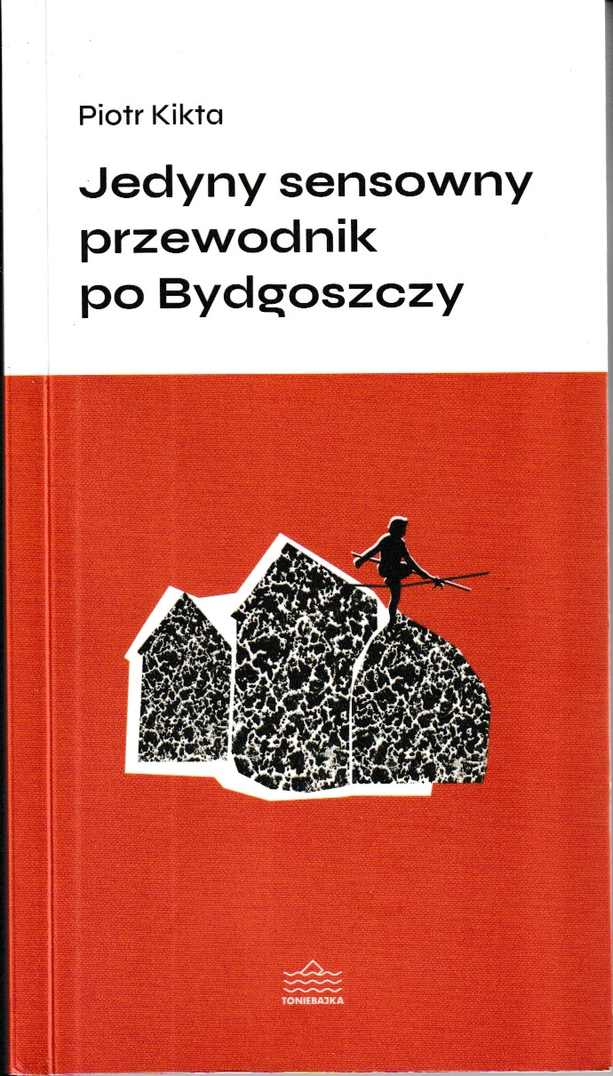 Piotr Kikta: Jedyny sensowny przewodnik po Bydgoszczy (Paperback, polski language, Toniebajka)