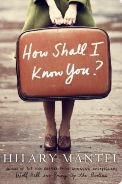 Hilary Mantel: How Shall I Know You? (2014, Holt & Company, Henry)