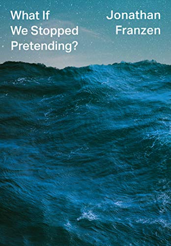 Jonathan Franzen: What If We Stopped Pretending? (2021, HarperCollins Publishers Limited)