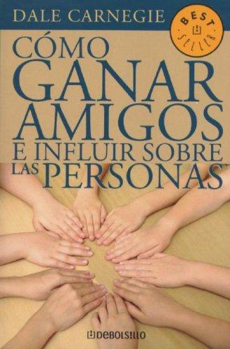 Dale Carnegie, Dale Carnegie: Como Ganar Amigos E Influir Sobre las Personas / How to Win Friends and Influence People (Paperback, Spanish language, 2006, Debolsillo)