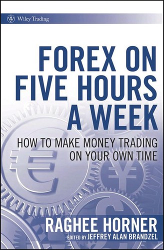 Raghee Horner: Forex on five hours a week (2010, Wiley)