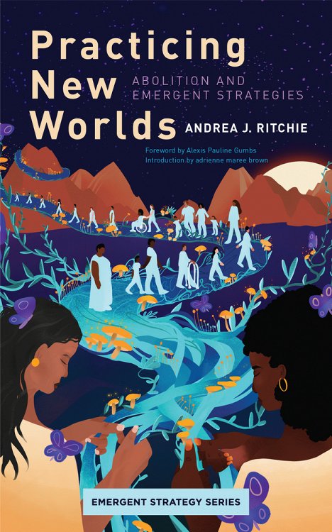 adrienne maree brown, Andrea Ritchie, Alexis Pauline Gumbs: Practicing New Worlds (2023, AK Press)