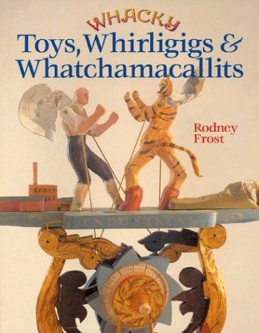 Rodney Frost: Whacky Toys, Whirligigs & Whatchamacallits (Paperback, Sterling)