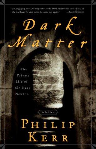 Philip Kerr: Dark Matter: The Private Life of Sir Isaac Newton (Paperback, 2003, Three Rivers Press)