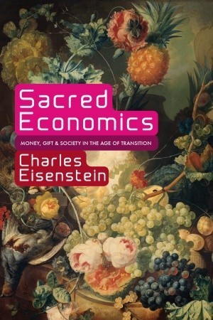 Charles Eisenstein: Sacred Economics (2011, Evolver Editions)