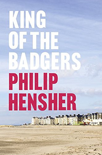 Philip Hensher: King of the Badgers (Hardcover, 2011, Fourth Estate (GB), Fourth Estate)