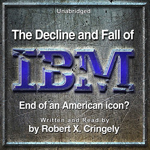 Robert X. Cringely: The Decline and Fall of IBM (AudiobookFormat, 2016, Made for Success and Blackstone Audio, Made for Success)