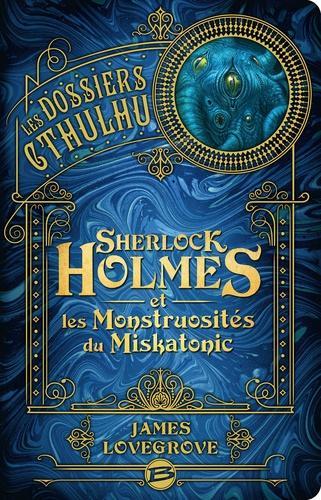 James Lovegrove: Les Dossiers Cthulhu, tome 2 : Sherlock Holmes et les monstruosités du Miskatonic (French language)