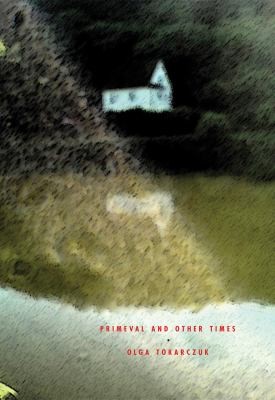 Olga Tokarczuk: Primeval And Others Times (2010, Twisted Spoon Press)