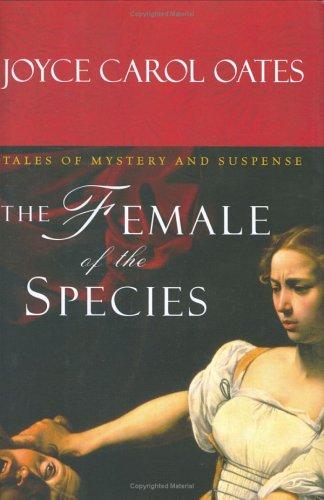 Joyce Carol Oates: The Female of the Species (2006, Harcourt)