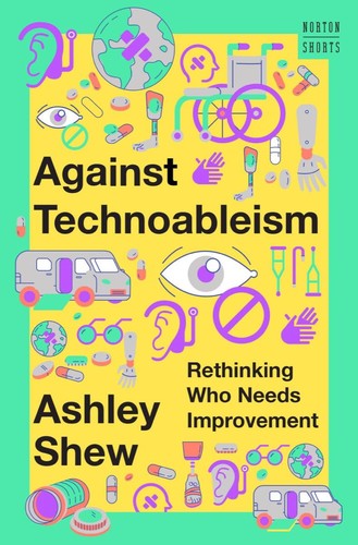Ashley Shew: Against Technoableism (2023, Norton & Company, Incorporated, W. W.)
