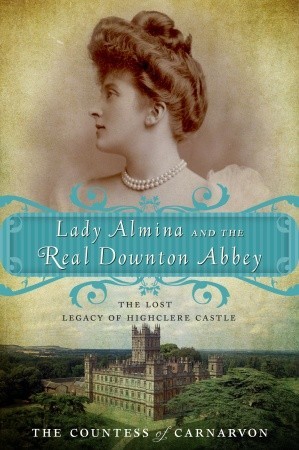 Carnarvon, Fiona Countess of: Lady Almina and the real Downton Abbey (Paperback, 2011, Broadway Paperbacks, Broadway Books)