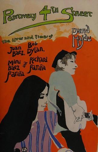 David Hajdu: Positively 4th Street : The Lives and Times of Joan Baez, Bob Dylan, Mimi Baez Farina and Richard Farina (2002)