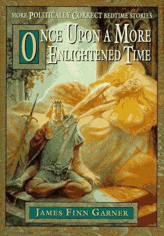 James Finn Garner: Once upon a More Enlightened Time : More Politically Correct Bedtime Stories (1995)