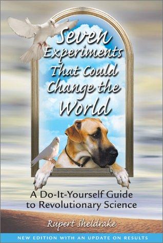 Rupert Sheldrake: Seven experiments that could change the world (2002, Park Street Press)