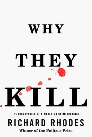 Richard Rhodes: Why They Kill (1999, Knopf)