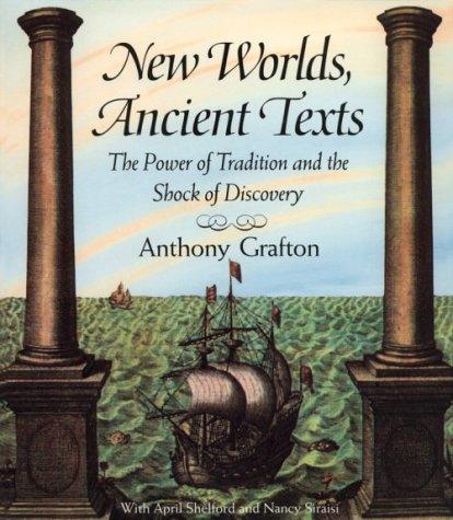 Anthony Grafton, April Shelford, Nancy Siraisi: New worlds, ancient texts (Paperback, 1995, Belknap Press of Harvard University Press)