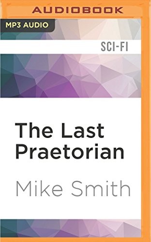 Mike Smith, David Benjamin Bliss: Last Praetorian, The (AudiobookFormat, 2016, Audible Studios on Brilliance Audio)