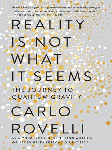 Carlo Rovelli: Reality Is Not What It Seems: The Journey to Quantum Gravity (Paperback, 2017, Riverhead Books)