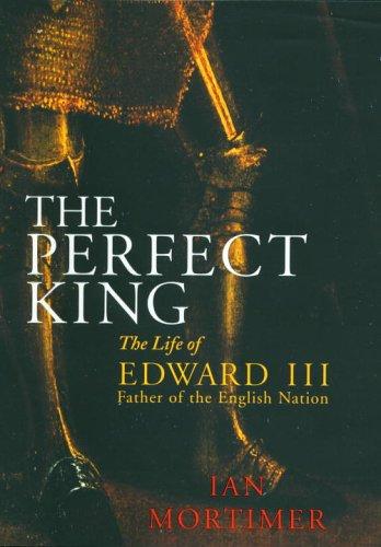 Ian Mortimer: The Perfect King (2006, Jonathan Cape)