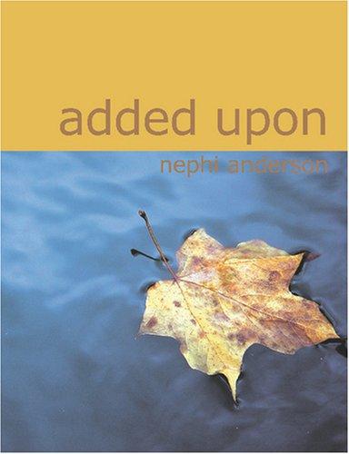 Nephi Anderson: Added Upon (Large Print Edition) (Paperback, 2007, BiblioBazaar)