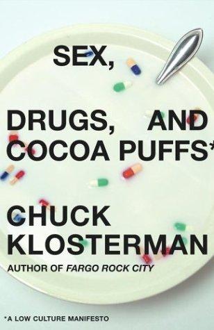 Chuck Klosterman: Sex, drugs, and cocoa puffs (2003, Scribner)